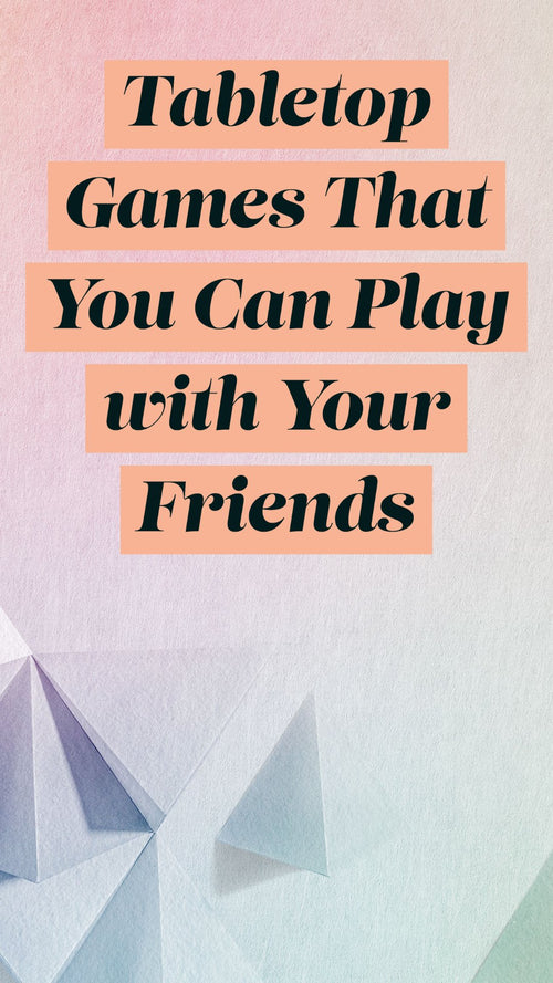 Tabletop Games That You Can Play with Your Friends