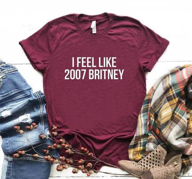 I feel like 2007 Britney Unisex Funny T-shirt - Image 6