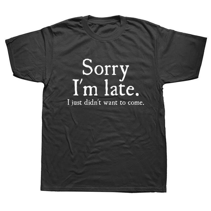 Sorry Im Late I Just Didn't Want To Come Funny T-shirt - Image 1