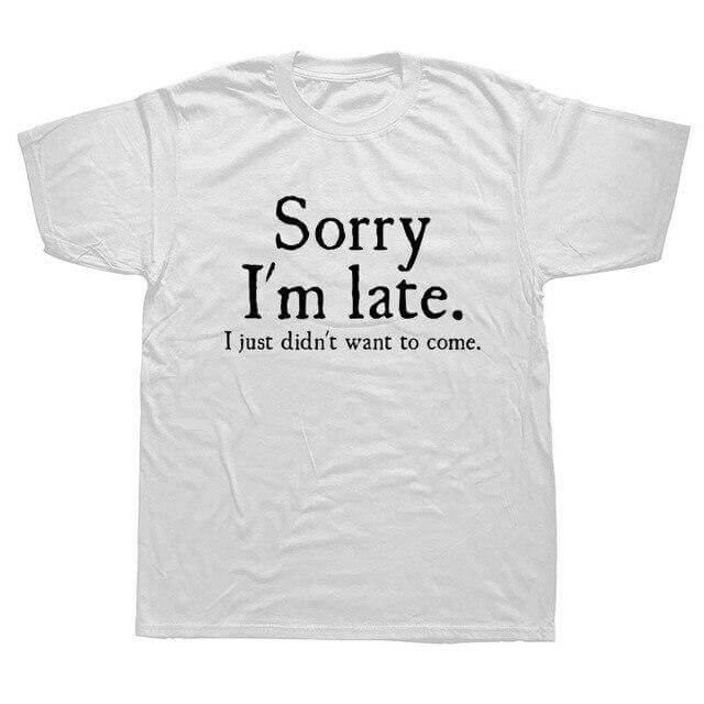 Sorry Im Late I Just Didn't Want To Come Funny T-shirt - Image 7