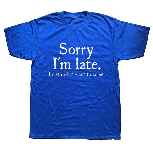 Sorry Im Late I Just Didn't Want To Come Funny T-shirt - Image 10