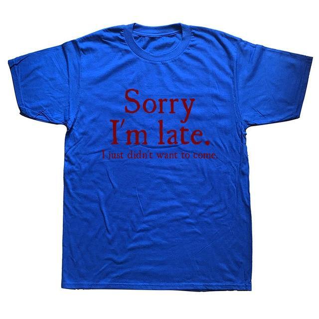 Sorry Im Late I Just Didn't Want To Come Funny T-shirt - Image 6