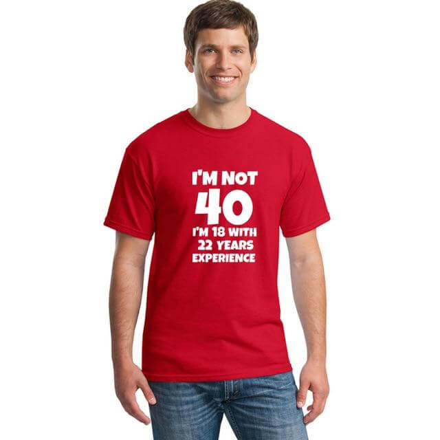I'm NOT 40 I'm 18 with 22 Years Experience Funny T-shirt - Image 13