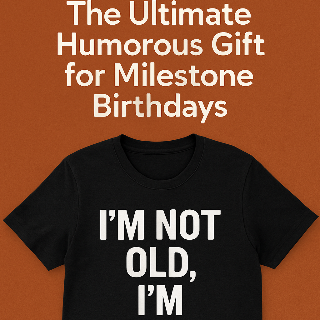 Sarcastic T-Shirt: The Ultimate Humorous Gift for Milestone Birthdays