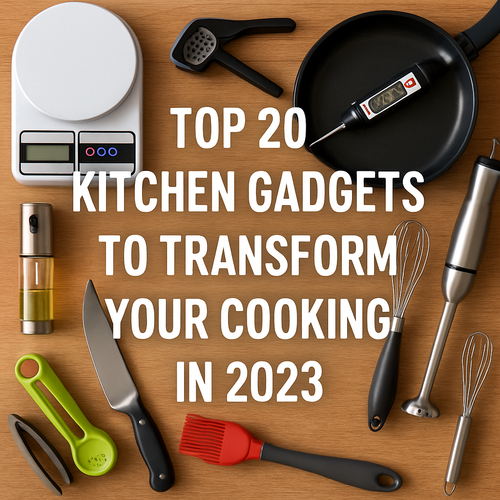 Top 20 Kitchen Gadgets to Transform Your Cooking in 2023