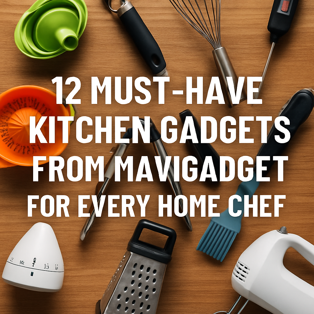 12 Must-Have Kitchen Gadgets from Mavigadget for Every Home Chef