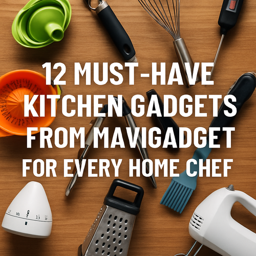 12 Must-Have Kitchen Gadgets from Mavigadget for Every Home Chef