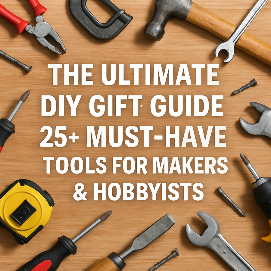 The Ultimate DIY Gift Guide: 25+ Must-Have Tools for Makers & Hobbyists