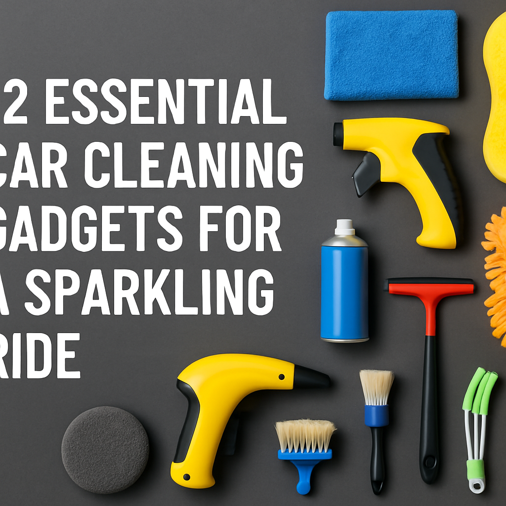 12 Essential Car Cleaning Gadgets for a Sparkling Ride