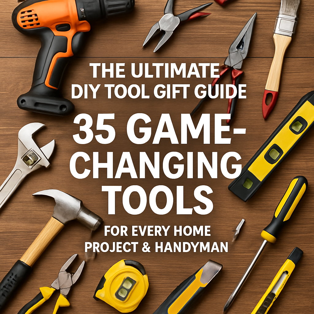 The Ultimate DIY Tool Gift Guide: 35 Game-Changing Tools for Every Home Project & Handyman