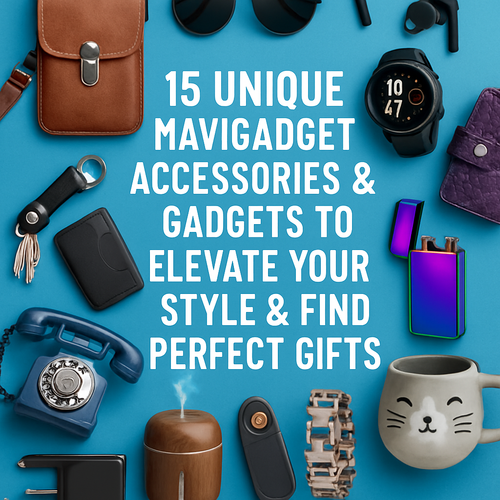 15 Unique Mavigadget Accessories & Gadgets to Elevate Your Style & Find Perfect Gifts