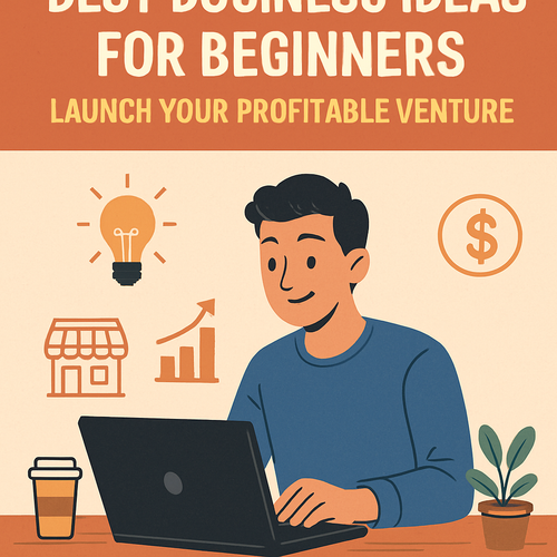 Best Business Ideas for Beginners: Launch Your Profitable Venture