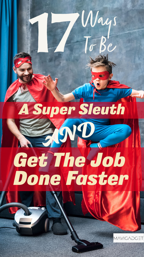 17 Ways To Be A Super Sleuth And Get The Job Done Faster