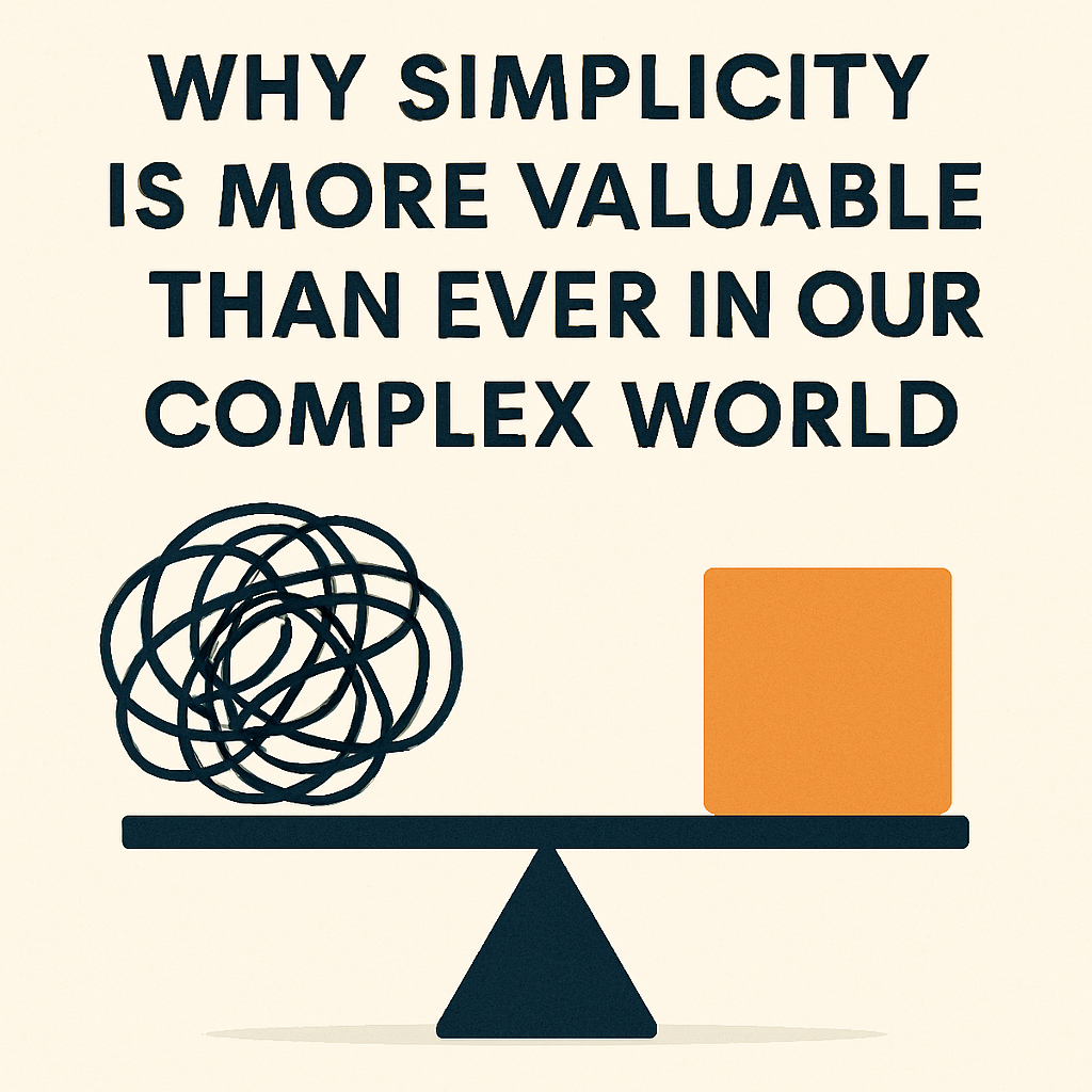 Why Simplicity Is More Valuable Than Ever in Our Complex World
