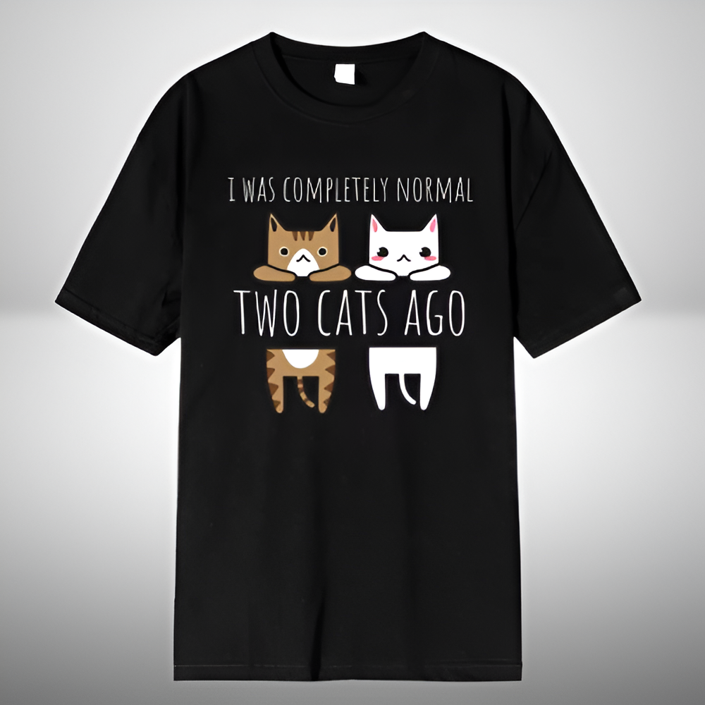 I Was Completely Normal Two Cats Ago Breathable Funny T-Shirt