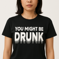 You Might Be Drunk Funny T-Shirt - Image 1