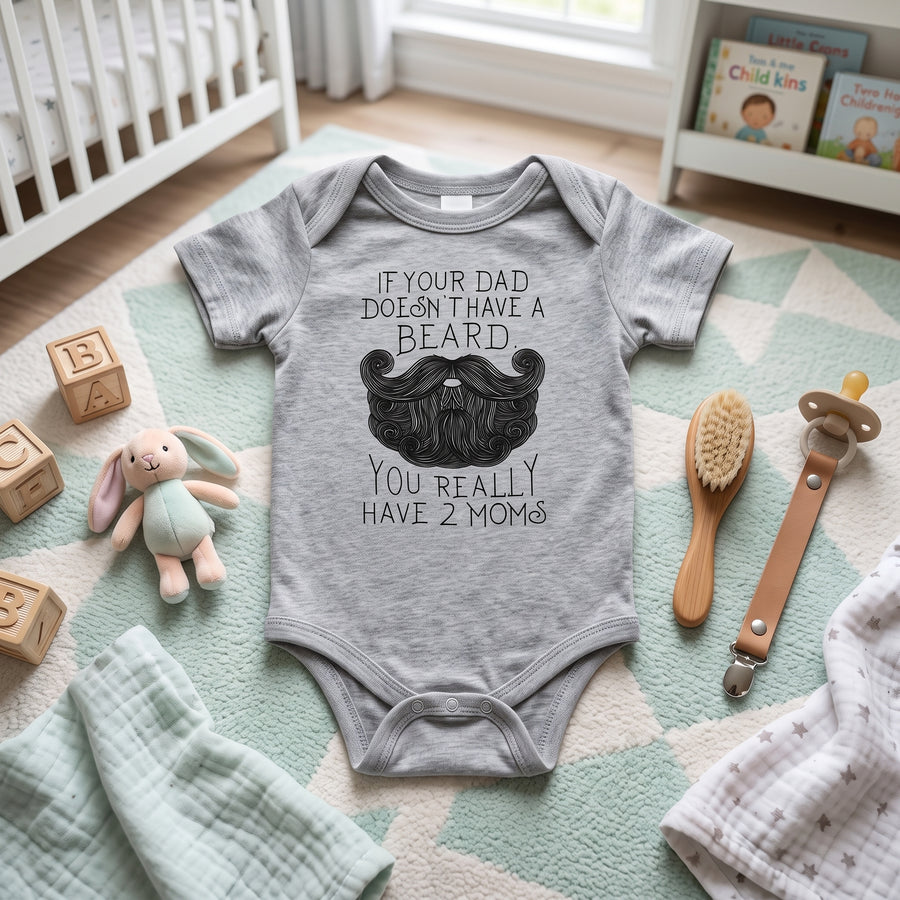 Funny ''If your dad doesn't have a beard, you really have 2 moms; baby Bodysuit