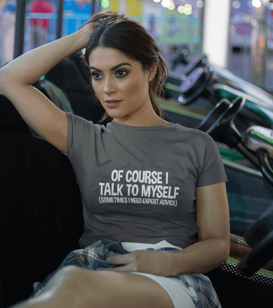 Of Course I Talk to Myself Sometimes Sarcasm T-Shirt - Image 0