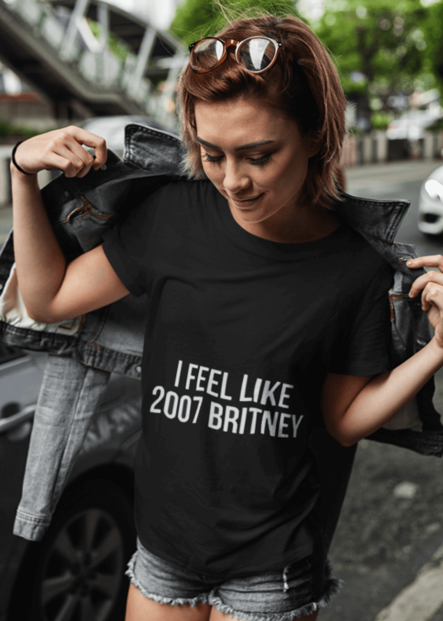 I feel like 2007 Britney Unisex Funny T-shirt - Image 0