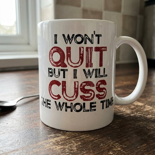 I won't quit but I will cuss the whole time Mug