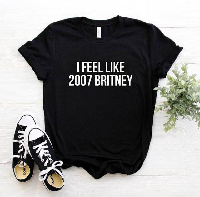 I feel like 2007 Britney Unisex Funny T-shirt - MaviGadget