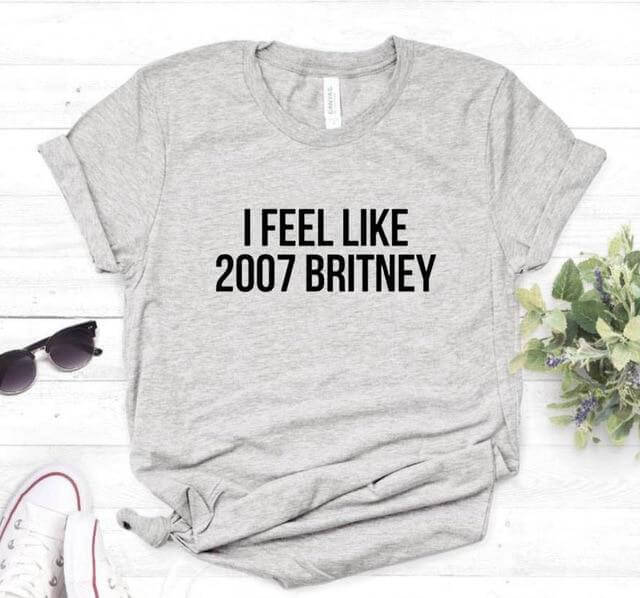 I feel like 2007 Britney Unisex Funny T-shirt - Image 8