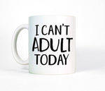 I Can't Adult Today Funny Mug