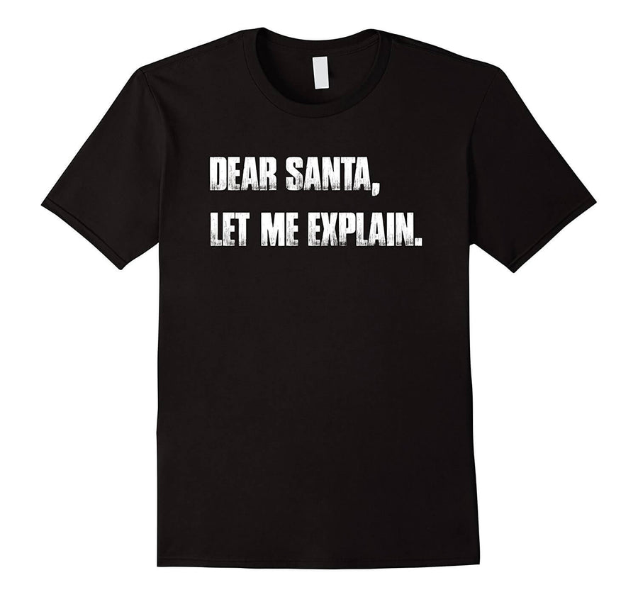 Dear Santa, Let Me Explain. Christmas T Shirt Funny - Image 0