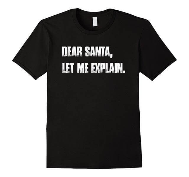 Dear Santa, Let Me Explain. Christmas T Shirt Funny - Image 1