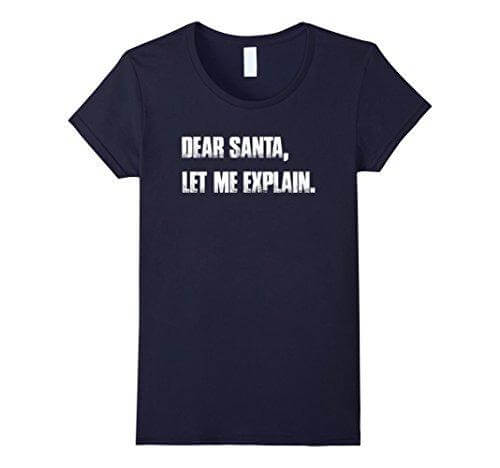 Dear Santa, Let Me Explain. Christmas T Shirt Funny - Image 2