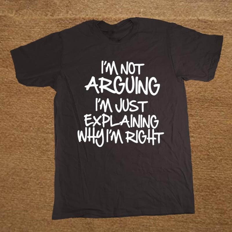 I'm not arguing just explaining why I'm right Funny T-shirt