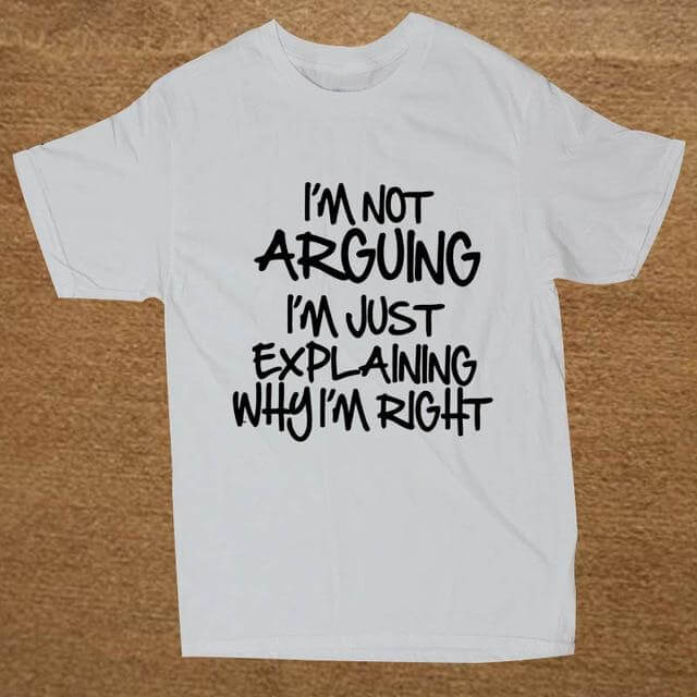 I'm not arguing just explaining why I'm right Funny T-shirt