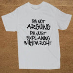 I'm not arguing just explaining why I'm right Funny T-shirt