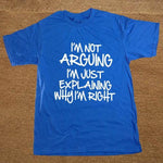 I'm not arguing just explaining why I'm right Funny T-shirt