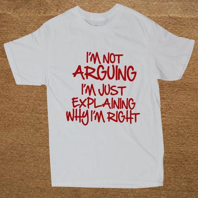 I'm not arguing just explaining why I'm right Funny T-shirt