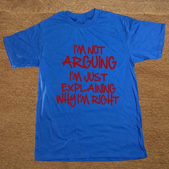 I'm not arguing just explaining why I'm right Funny T-shirt