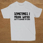 Sometime I drink water to surprise my liver Funny T-shirt - MaviGadget