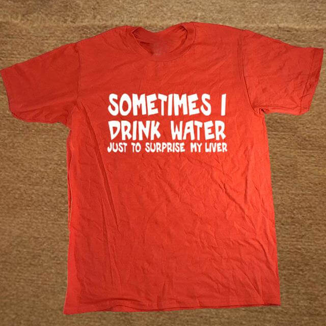 Sometime I drink water to surprise my liver Funny T-shirt - Image 4