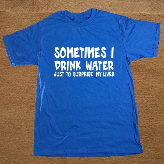 Sometime I drink water to surprise my liver Funny T-shirt - Image 9