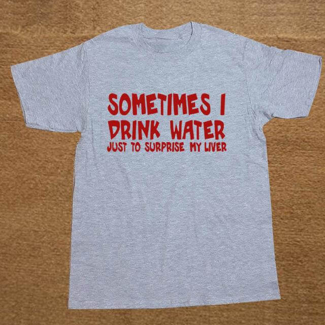 Sometime I drink water to surprise my liver Funny T-shirt - Image 8