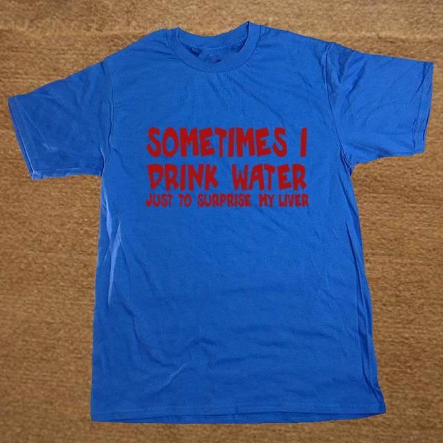Sometime I drink water to surprise my liver Funny T-shirt - Image 5