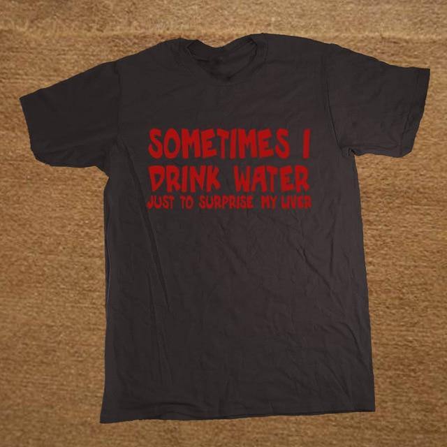 Sometime I drink water to surprise my liver Funny T-shirt - MaviGadget