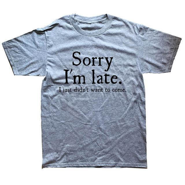 Sorry Im Late I Just Didn't Want To Come Funny T-shirt - Image 2
