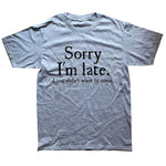 Sorry Im Late I Just Didn't Want To Come Funny T-shirt - MaviGadget