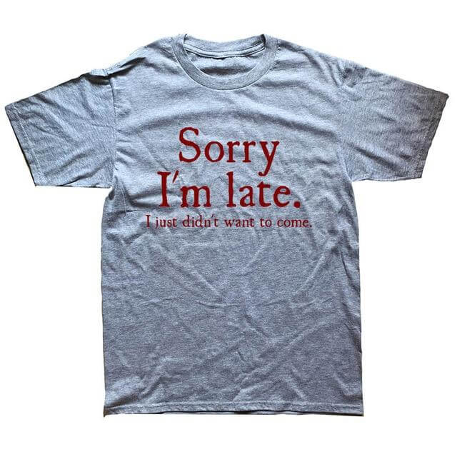 Sorry Im Late I Just Didn't Want To Come Funny T-shirt - Image 9