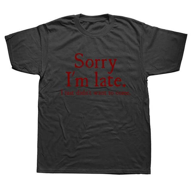 Sorry Im Late I Just Didn't Want To Come Funny T-shirt - Image 8