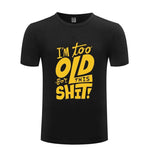 I am too old for this Funny T-shirt