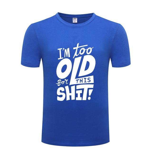 I am too old for this Funny T-shirt