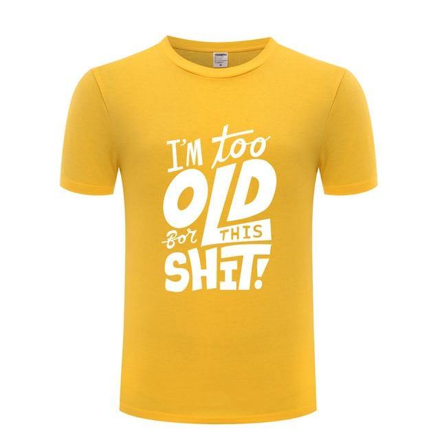 I am too old for this Funny T-shirt