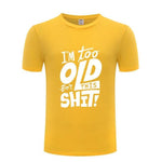 I am too old for this Funny T-shirt